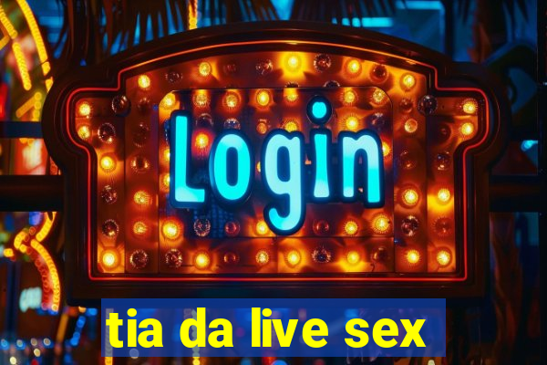 tia da live sex